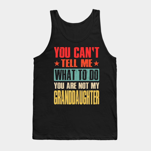 You Can't Tell Me What To Do You Are Not My Granddaughter Tank Top by eyelashget